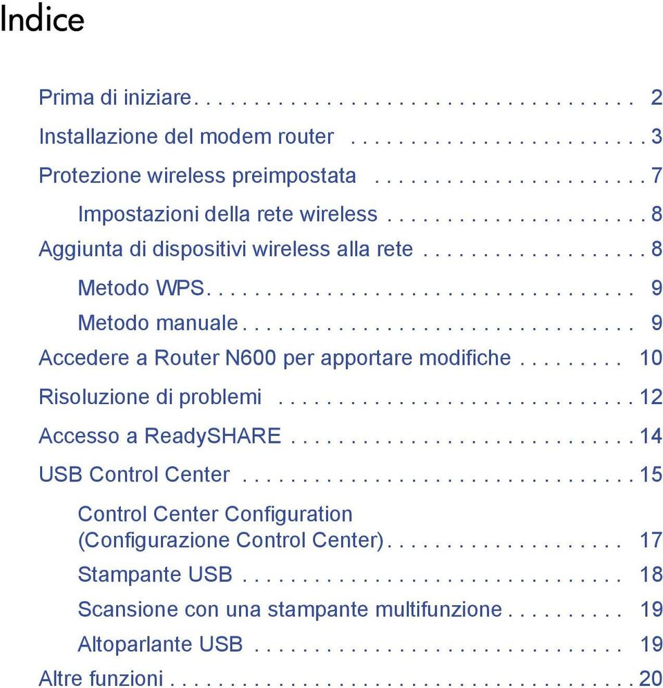 ................................ 9 Accedere a Router N600 per apportare modifiche......... 10 Risoluzione di problemi.............................. 12 Accesso a ReadySHARE............................. 14 USB Control Center.