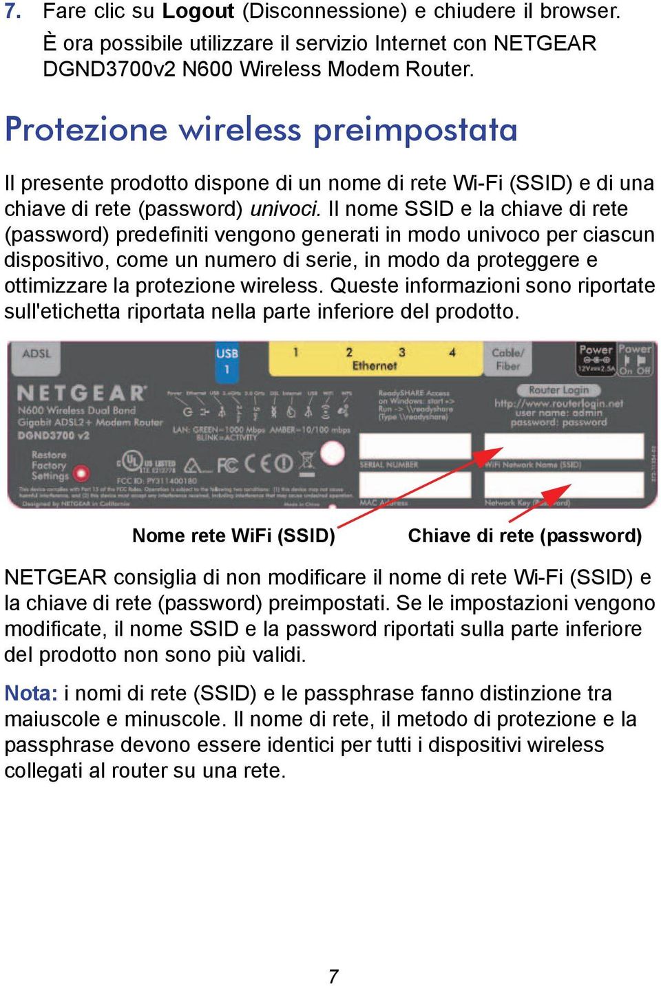 Il nome SSID e la chiave di rete (password) predefiniti vengono generati in modo univoco per ciascun dispositivo, come un numero di serie, in modo da proteggere e ottimizzare la protezione wireless.