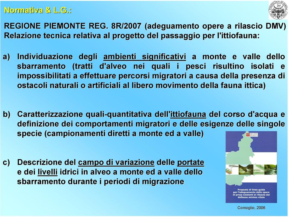 (tratti d'alveo nei quali i pesci risultino isolati e impossibilitati a effettuare percorsi migratori a causa della presenza di ostacoli naturali o artificiali al libero movimento della fauna ittica)