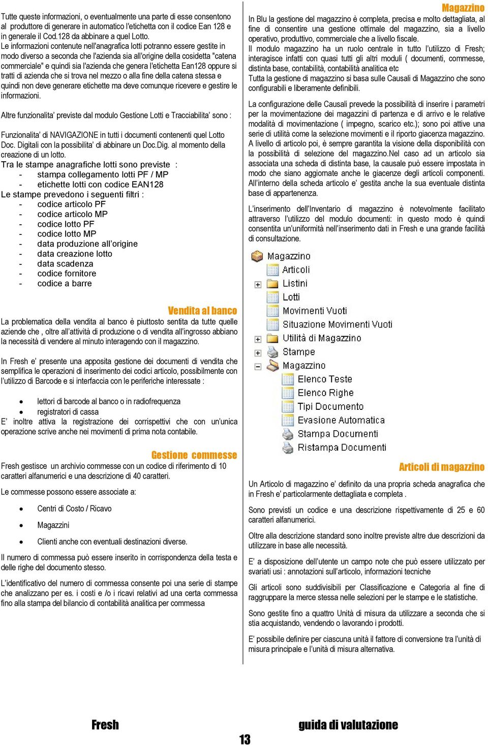 l'etichetta Ean128 oppure si tratti di azienda che si trova nel mezzo o alla fine della catena stessa e quindi non deve generare etichette ma deve comunque ricevere e gestire le informazioni.