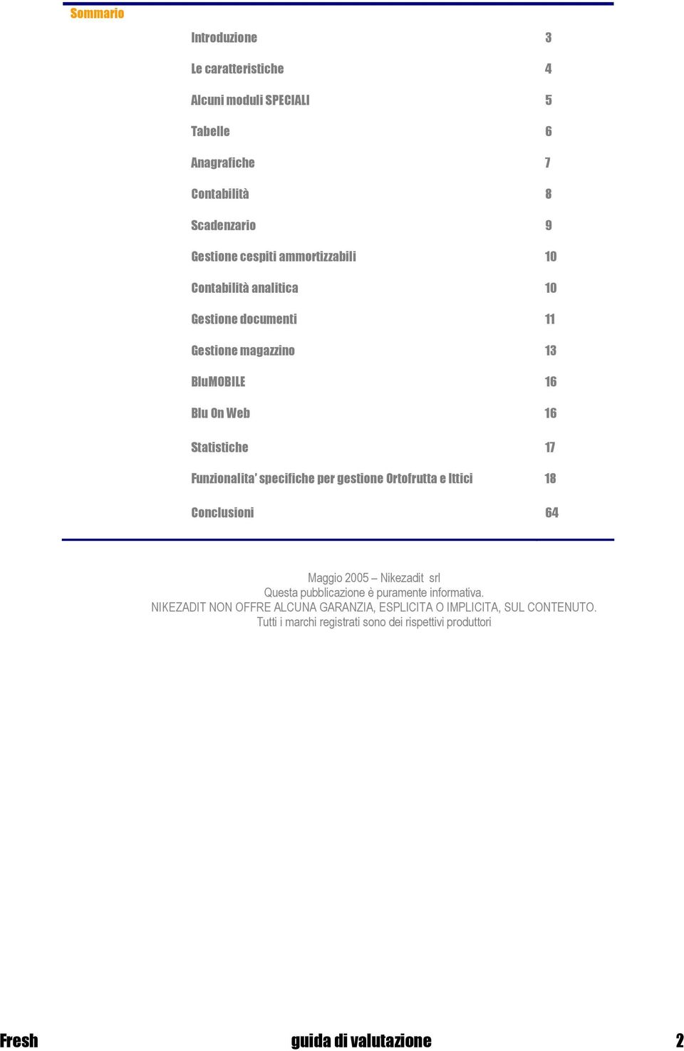 Funzionalita specifiche per gestione Ortofrutta e Ittici 18 Conclusioni 64 Maggio 2005 Nikezadit srl Questa pubblicazione è puramente