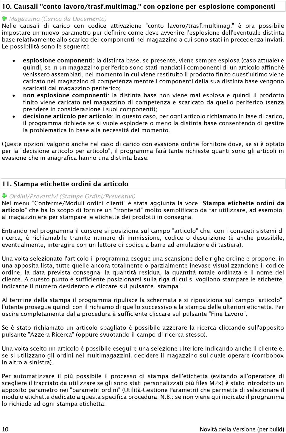 " è ora possibile impostare un nuovo parametro per definire come deve avvenire l'esplosione dell'eventuale distinta base relativamente allo scarico dei componenti nel magazzino a cui sono stati in