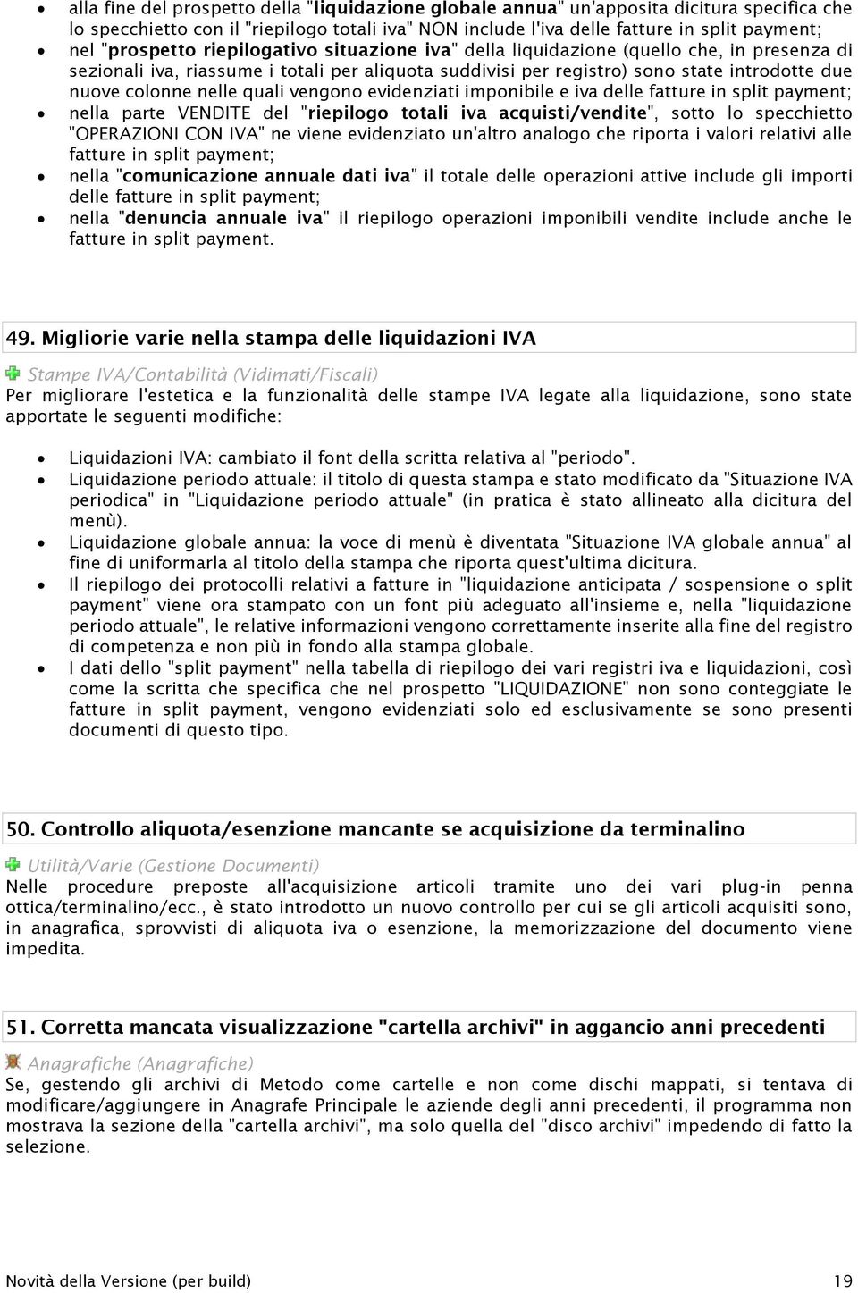 nelle quali vengono evidenziati imponibile e iva delle fatture in split payment; nella parte VENDITE del "riepilogo totali iva acquisti/vendite", sotto lo specchietto "OPERAZIONI CON IVA" ne viene