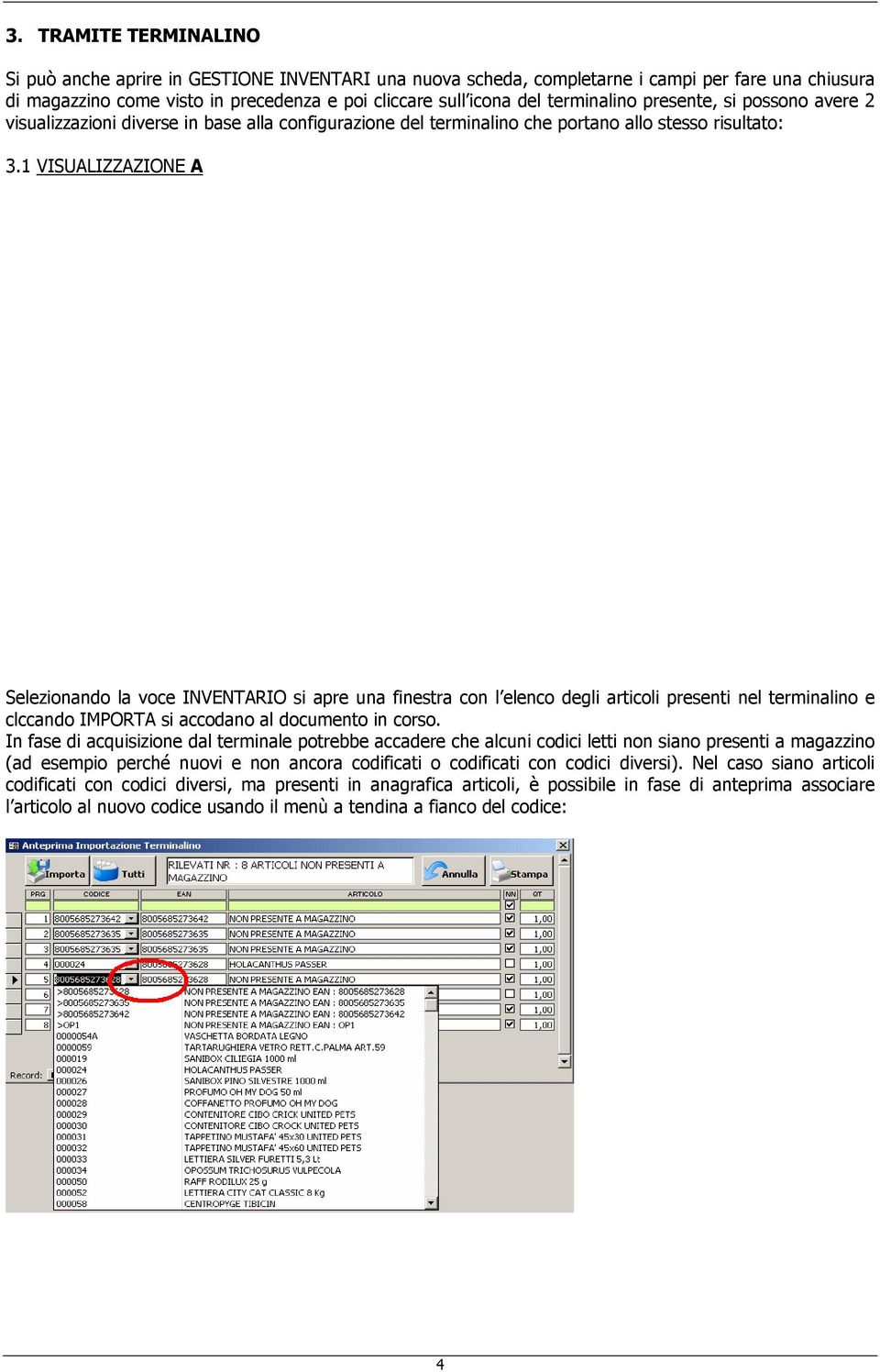 1 VISUALIZZAZIONE A Selezionando la voce INVENTARIO si apre una finestra con l elenco degli articoli presenti nel terminalino e clccando IMPORTA si accodano al documento in corso.