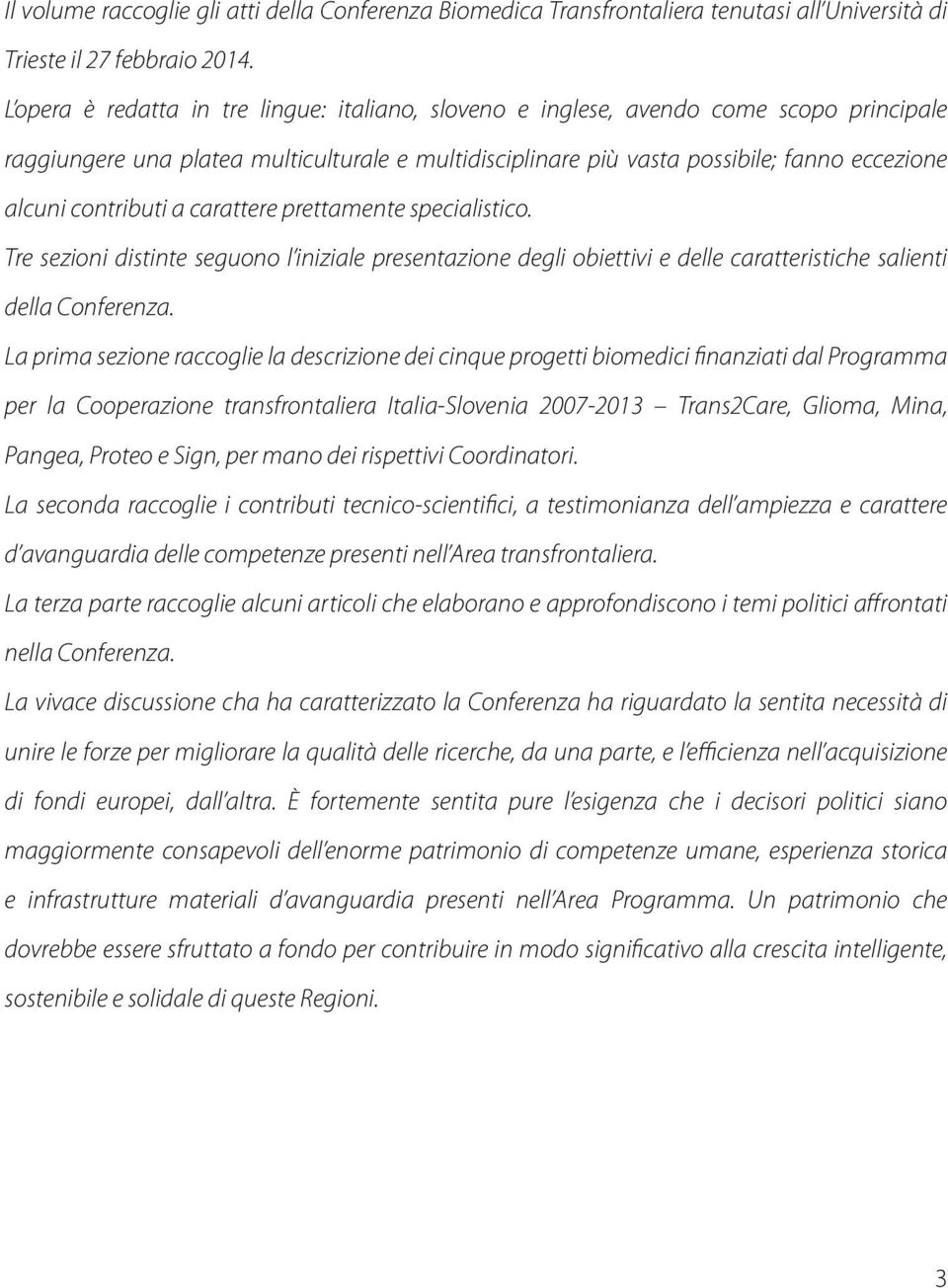 contributi a carattere prettamente specialistico. Tre sezioni distinte seguono l iniziale presentazione degli obiettivi e delle caratteristiche salienti della Conferenza.