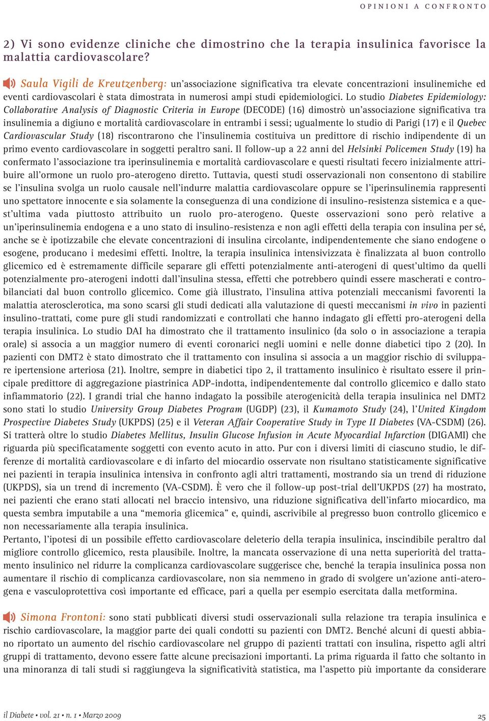 Lo studio Diabetes Epidemiology: Collaborative Analysis of Diagnostic Criteria in Europe (DECODE) (16) dimostrò un associazione significativa tra insulinemia a digiuno e mortalità cardiovascolare in