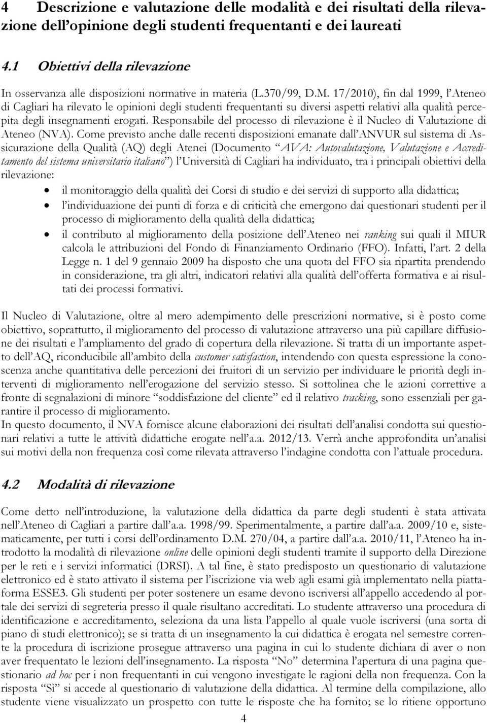 17/2010), fin dal 1999, l Ateneo di Cagliari ha rilevato le opinioni degli studenti frequentanti su diversi aspetti relativi alla qualità percepita degli insegnamenti erogati.