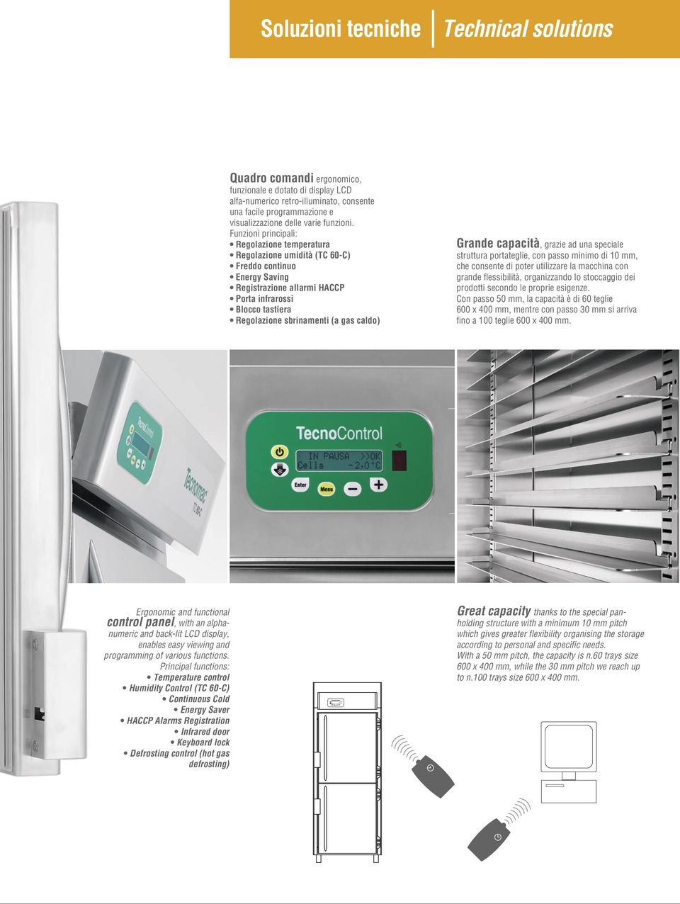 Funzioni principali: Regolazione temperatura Regolazione umidità (TC 60-C) Freddo continuo Energy Saving Registrazione allarmi HACCP Porta infrarossi Blocco tastiera Regolazione sbrinamenti (a gas