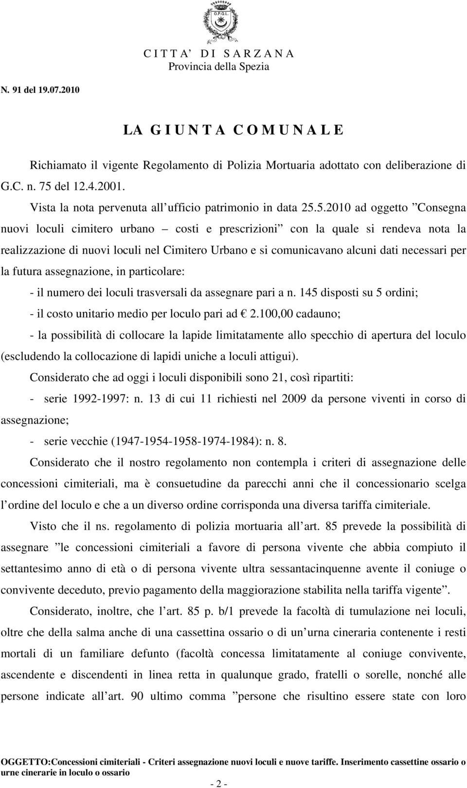 per la futura assegnazione, in particolare: - il numero dei loculi trasversali da assegnare pari a n. 145 disposti su 5 ordini; - il costo unitario medio per loculo pari ad 2.