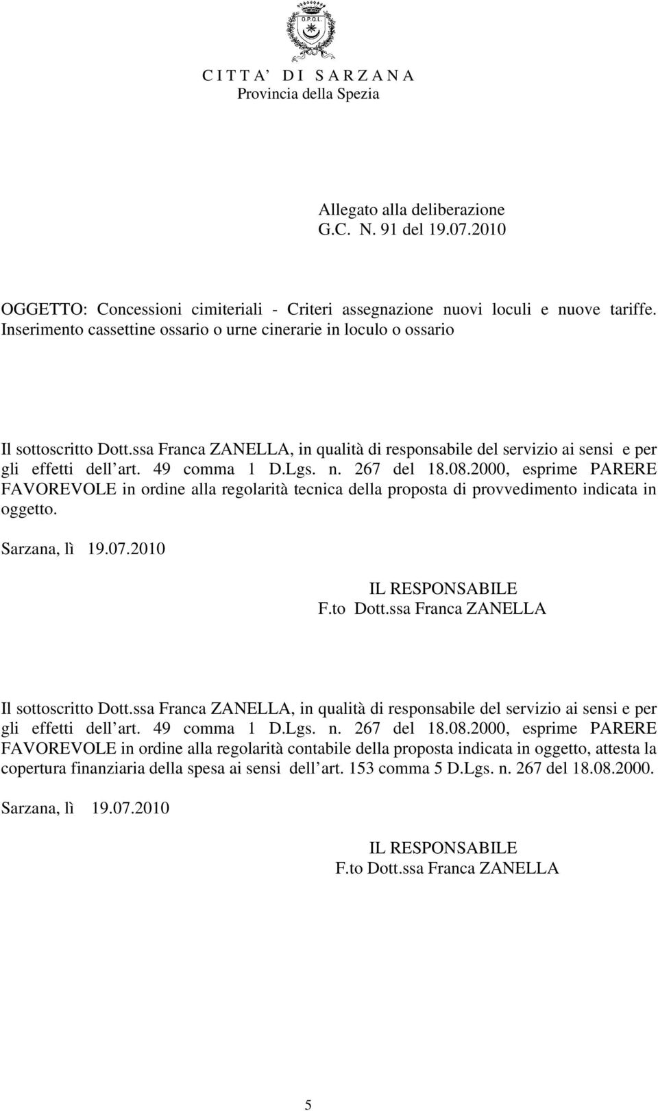 Lgs. n. 267 del 18.08.2000, esprime PARERE FAVOREVOLE in ordine alla regolarità tecnica della proposta di provvedimento indicata in oggetto. Sarzana, lì 19.07.2010 IL RESPONSABILE F.to Dott.