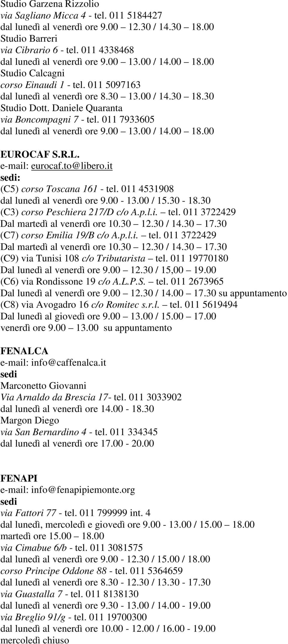 011 7933605 dal lunedì al venerdì ore 9.00 13.00 / 14.00 18.00 EUROCAF S.R.L. e-mail: eurocaf.to@libero.it : (C5) corso Toscana 161 - tel. 011 4531908 dal lunedì al venerdì ore 9.00-13.00 / 15.30-18.