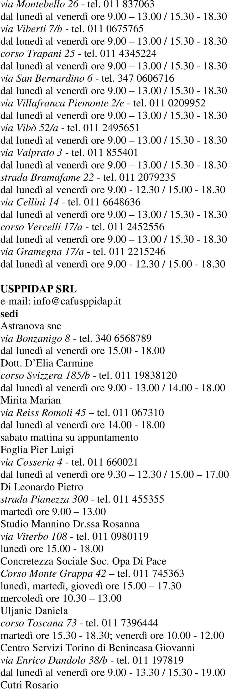 011 6648636 corso Vercelli 17/a - tel. 011 2452556 via Gramegna 17/a - tel. 011 2215246 dal lunedì al venerdì ore 9.00-12.30 / 15.00-18.30 USPPIDAP SRL e-mail: info@cafusppidap.