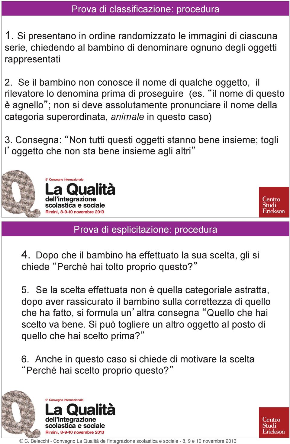 il nome di questo è agnello ; non si deve assolutamente pronunciare il nome della categoria superordinata, animale in questo caso) 3.