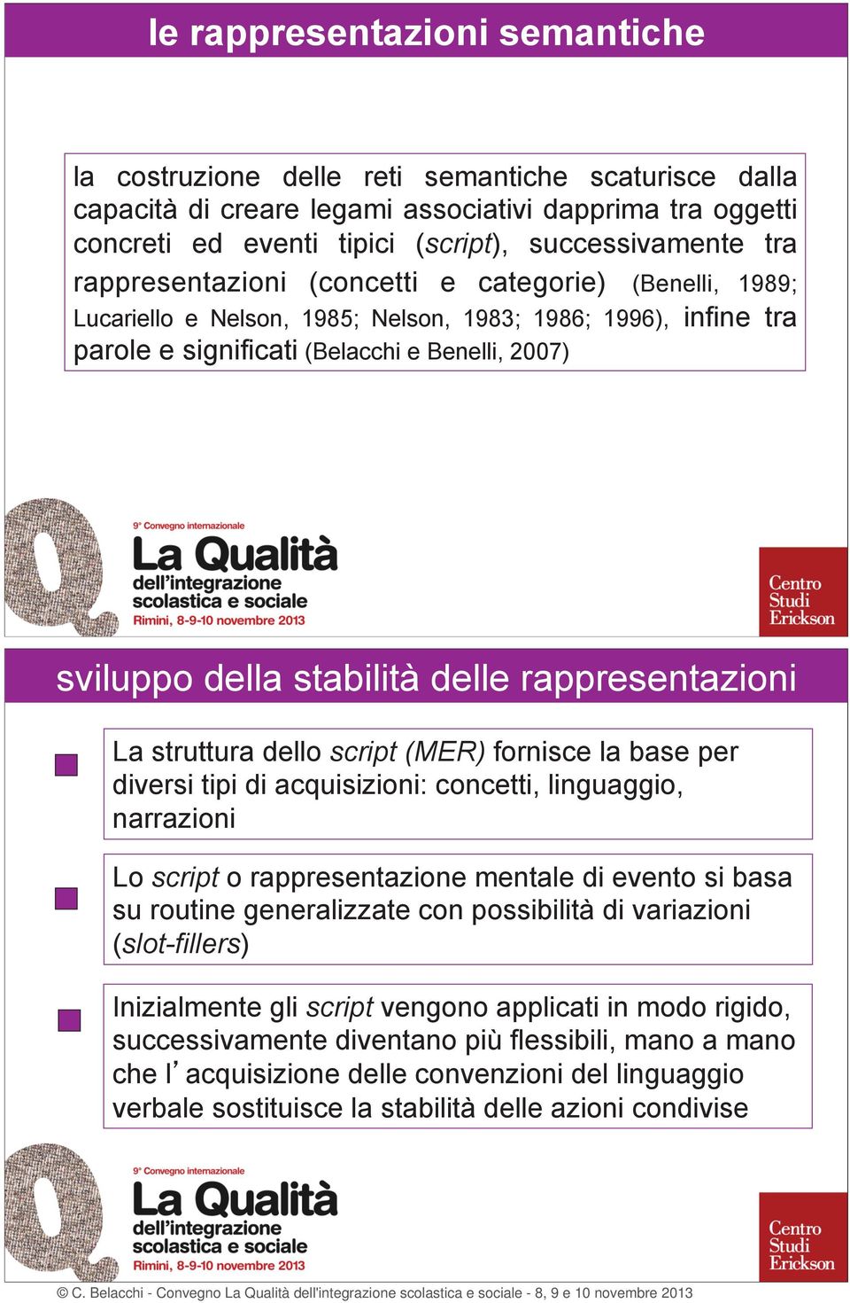 rappresentazioni La struttura dello script (MER) fornisce la base per diversi tipi di acquisizioni: concetti, linguaggio, narrazioni Lo script o rappresentazione mentale di evento si basa su routine