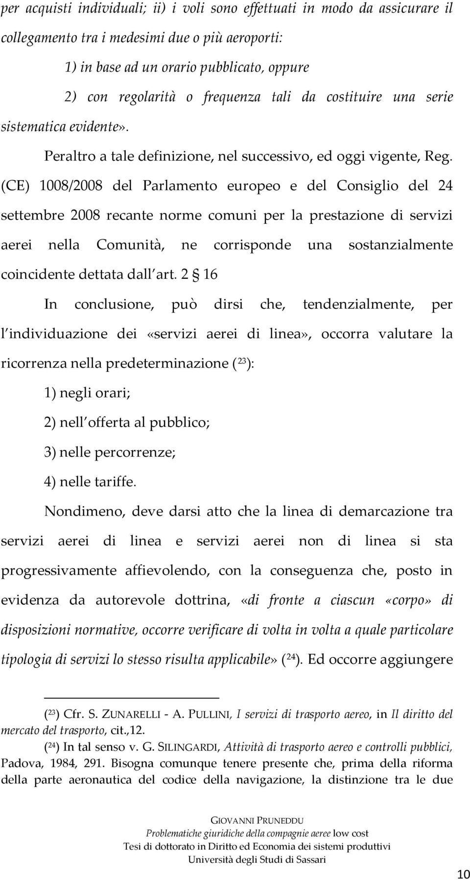 (CE) 1008/2008 del Parlamento europeo e del Consiglio del 24 settembre 2008 recante norme comuni per la prestazione di servizi aerei nella Comunità, ne corrisponde una sostanzialmente coincidente