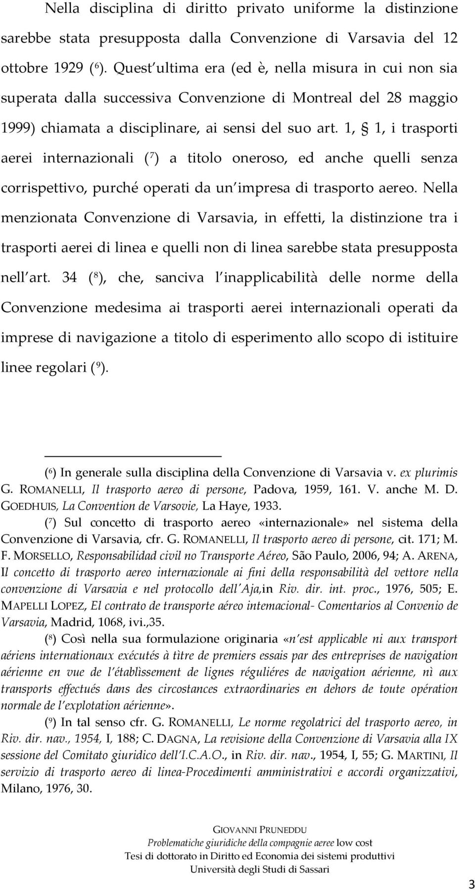 1, 1, i trasporti aerei internazionali ( 7 ) a titolo oneroso, ed anche quelli senza corrispettivo, purché operati da un impresa di trasporto aereo.