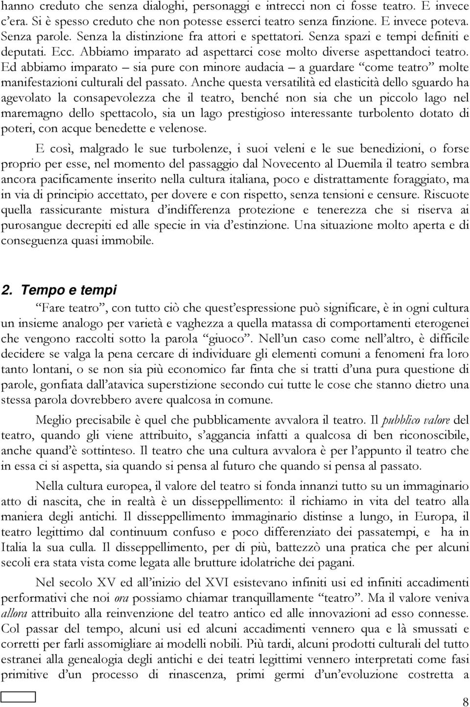 Ed abbiamo imparato sia pure con minore audacia a guardare come teatro molte manifestazioni culturali del passato.