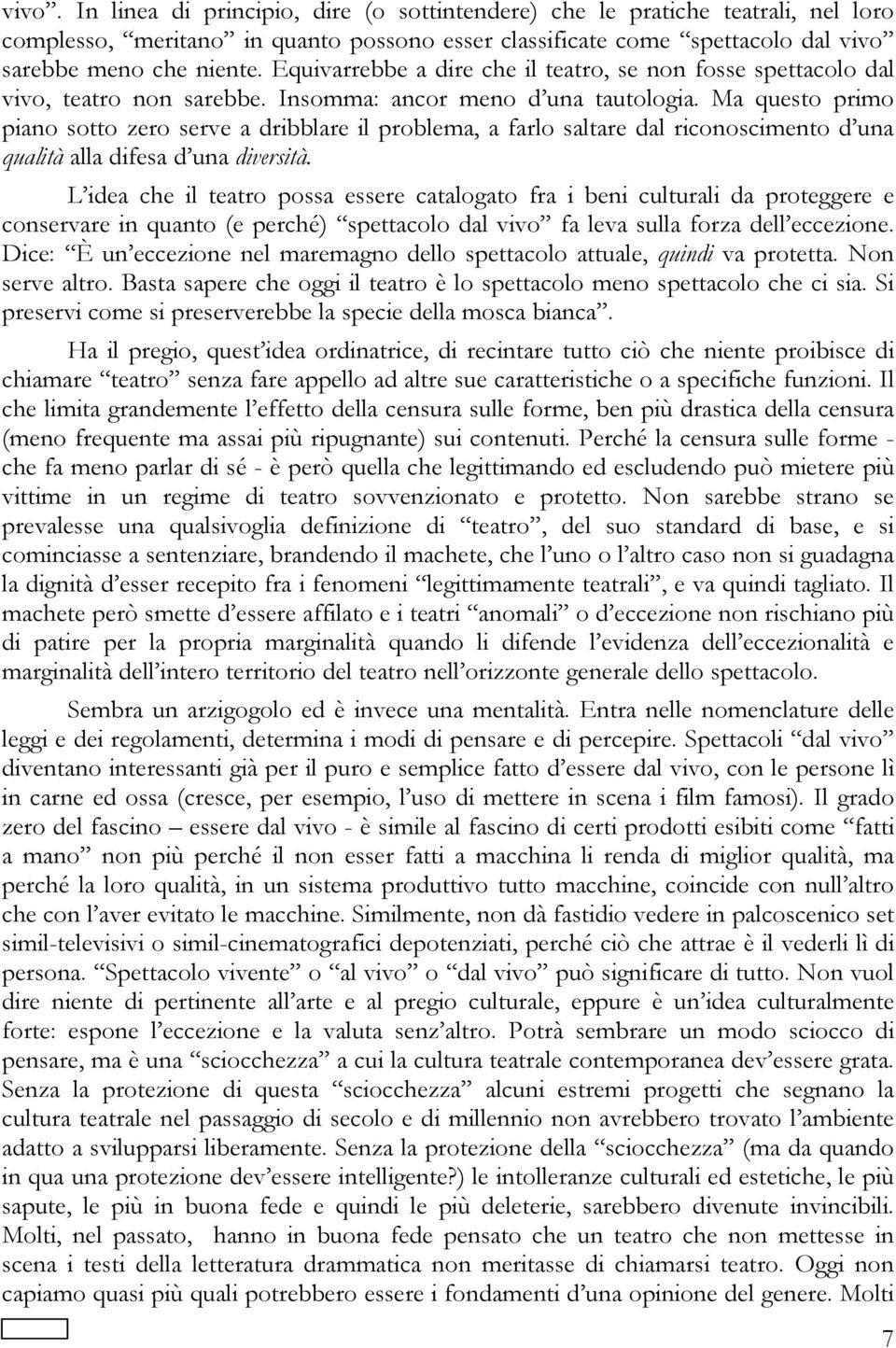 Ma questo primo piano sotto zero serve a dribblare il problema, a farlo saltare dal riconoscimento d una qualità alla difesa d una diversità.