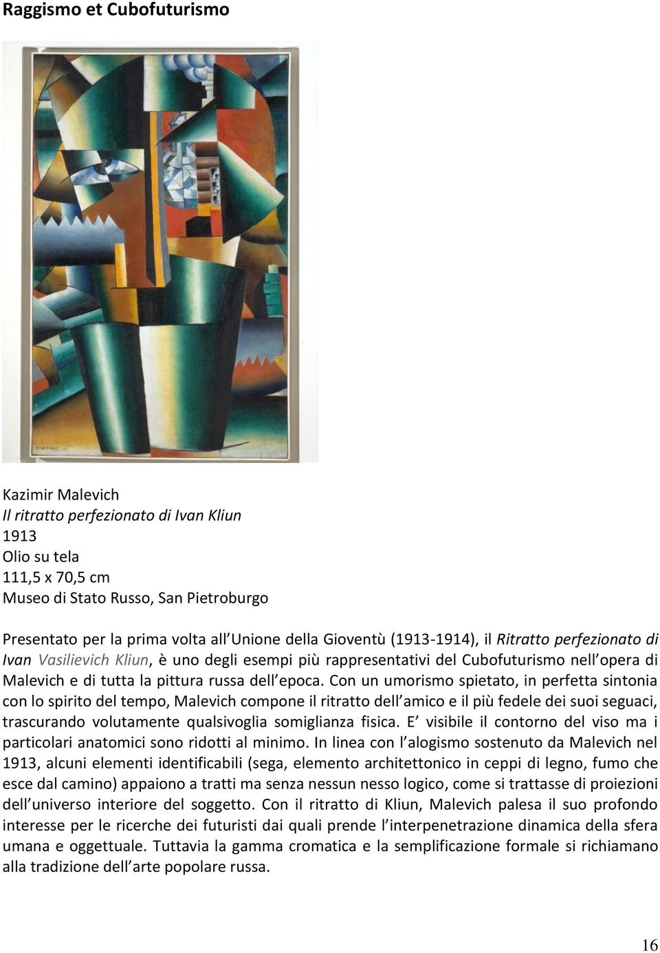 Con un umorismo spietato, in perfetta sintonia con lo spirito del tempo, Malevich compone il ritratto dell amico e il più fedele dei suoi seguaci, trascurando volutamente qualsivoglia somiglianza