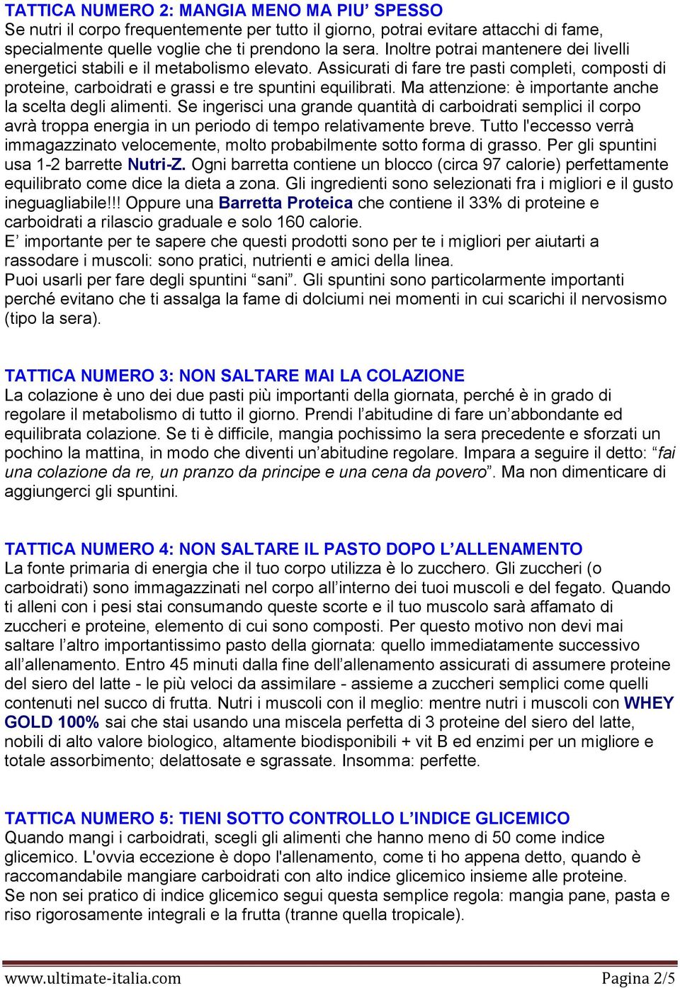 Ma attenzione: è importante anche la scelta degli alimenti. Se ingerisci una grande quantità di carboidrati semplici il corpo avrà troppa energia in un periodo di tempo relativamente breve.