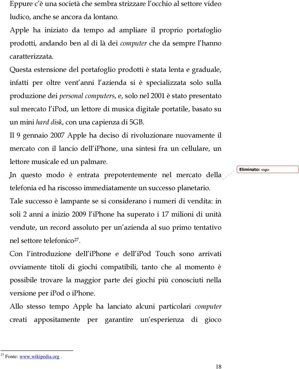 Questa estensione del portafoglio prodotti è stata lenta e graduale, infatti per oltre vent anni l azienda si è specializzata solo sulla produzione dei personal computers, e, solo nel 2001 è stato