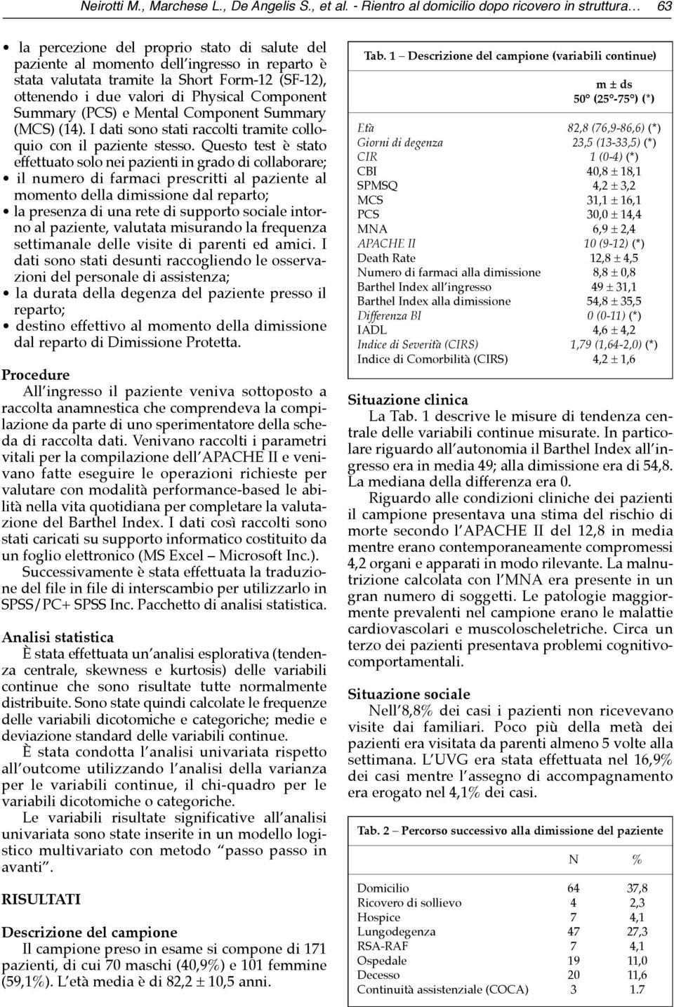 ottenendo i due valori di Physical Component Summary (PCS) e Mental Component Summary (MCS) (14). I dati sono stati raccolti tramite colloquio con il paziente stesso.