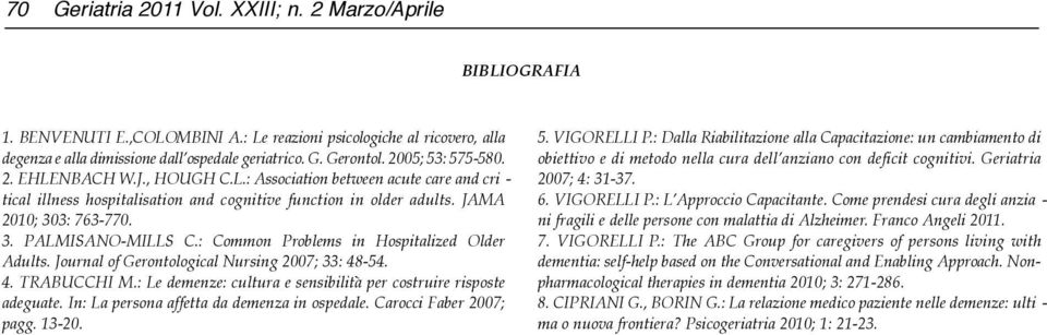 : Common Problems in Hospitalized Older Adults. Journal of Gerontological Nursing 2007; 33: 48-54. 4. TRABUCCHI M.: Le demenze: cultura e sensibilità per costruire risposte adeguate.