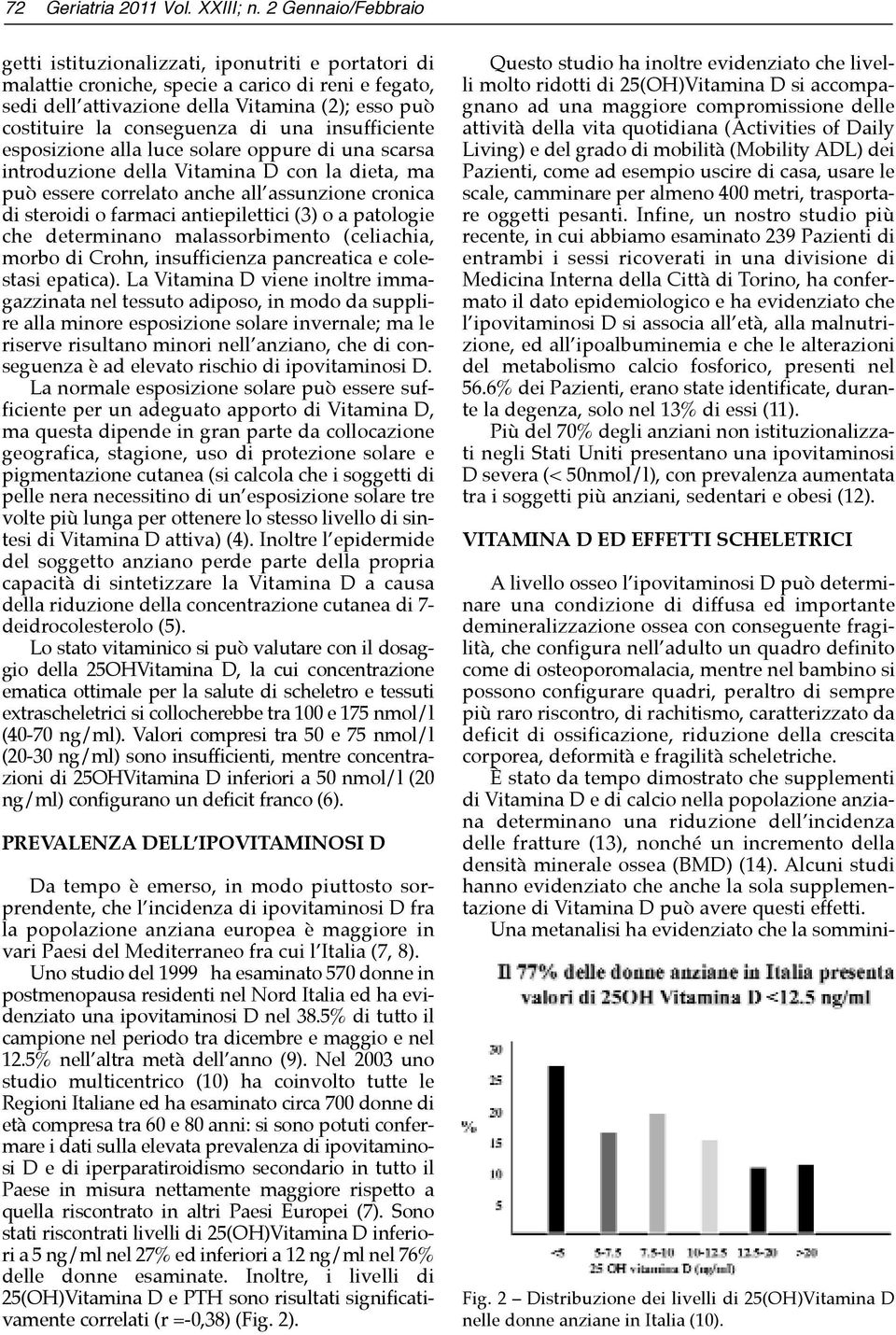 conseguenza di una insuff i c i e n t e esposizione alla luce solare oppure di una scarsa introduzione della Vitamina D con la dieta, ma può essere correlato anche all assunzione cronica di steroidi