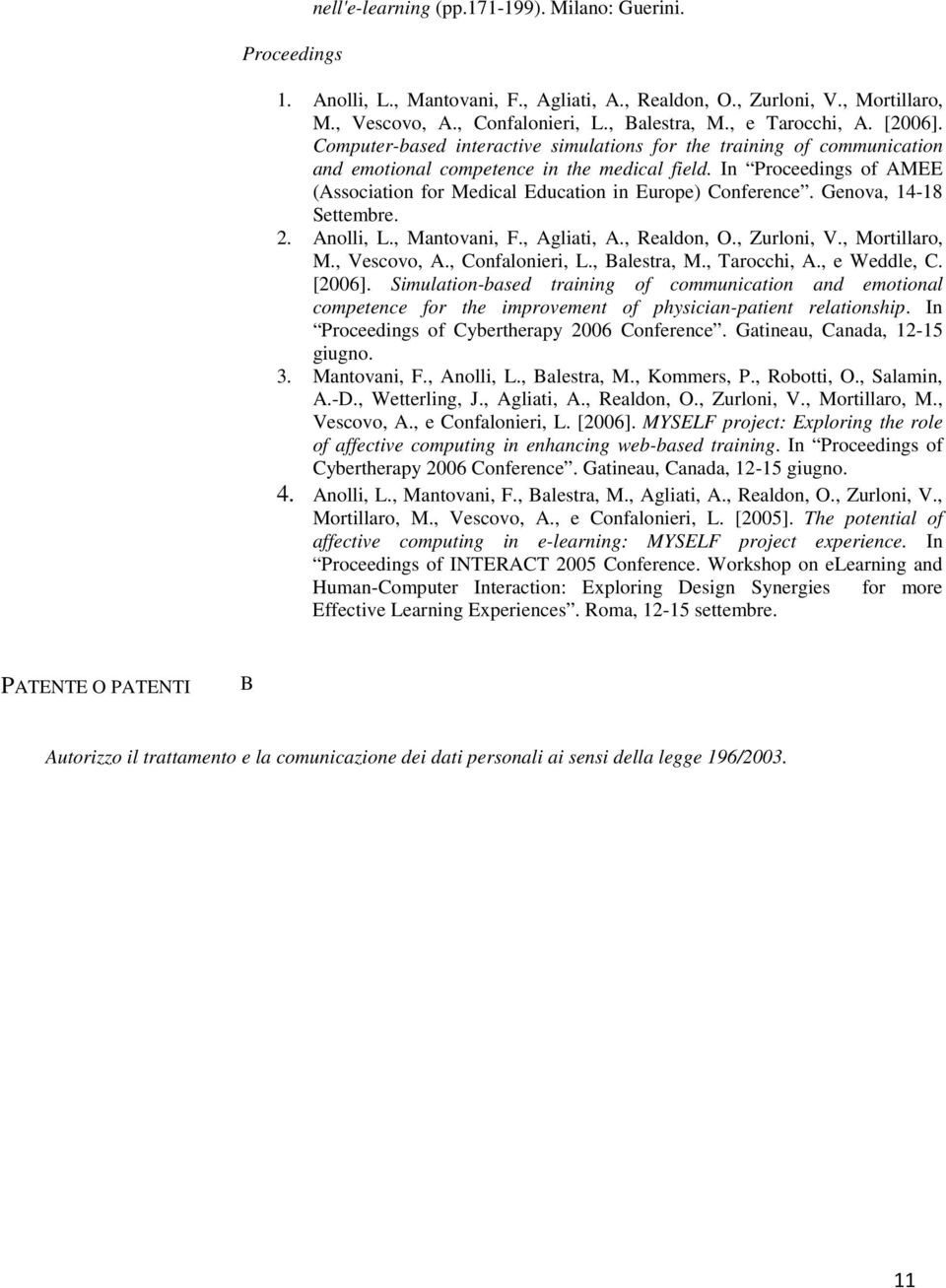 In Proceedings of AMEE (Association for Medical Education in Europe) Conference. Genova, 14-18 Settembre. 2. Anolli, L., Mantovani, F., Agliati, A., Realdon, O., Zurloni, V., Mortillaro, M.