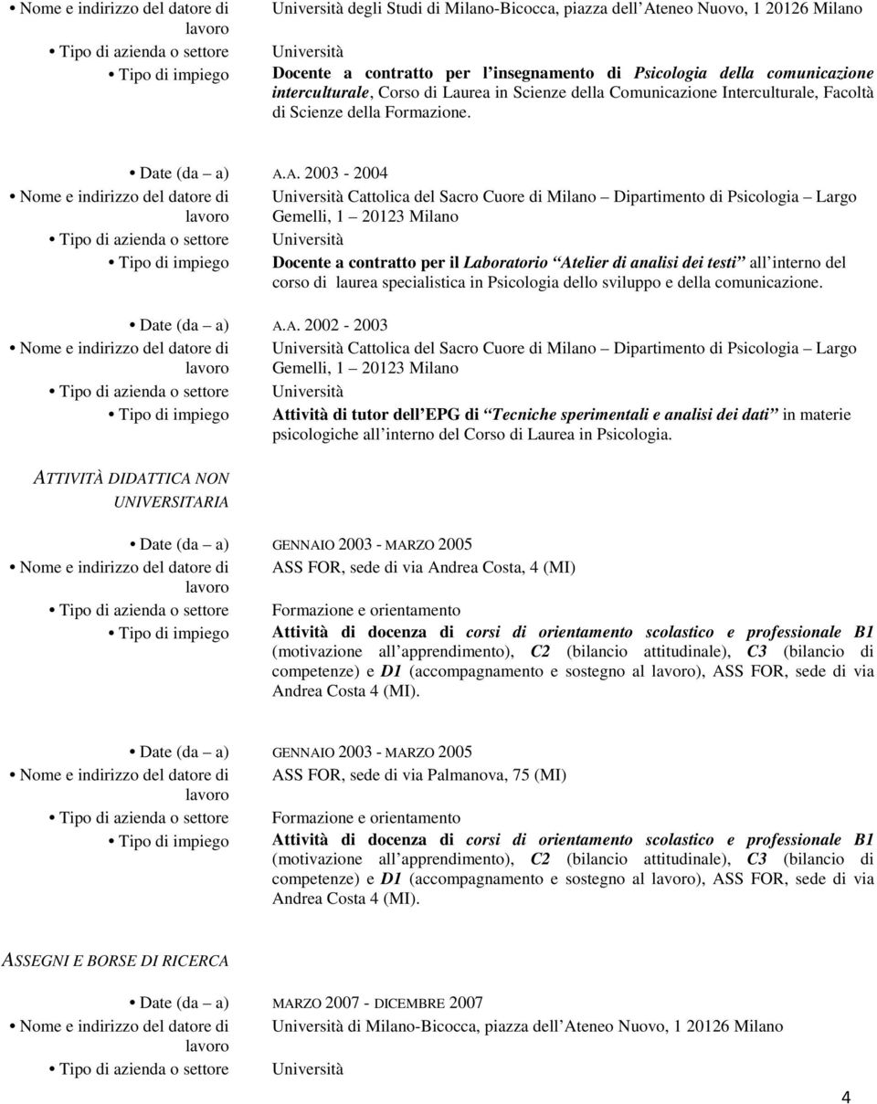 A. 2003-2004 Cattolica del Sacro Cuore di Milano Dipartimento di Psicologia Largo Gemelli, 1 20123 Milano Docente a contratto per il Laboratorio Atelier di analisi dei testi all interno del corso di