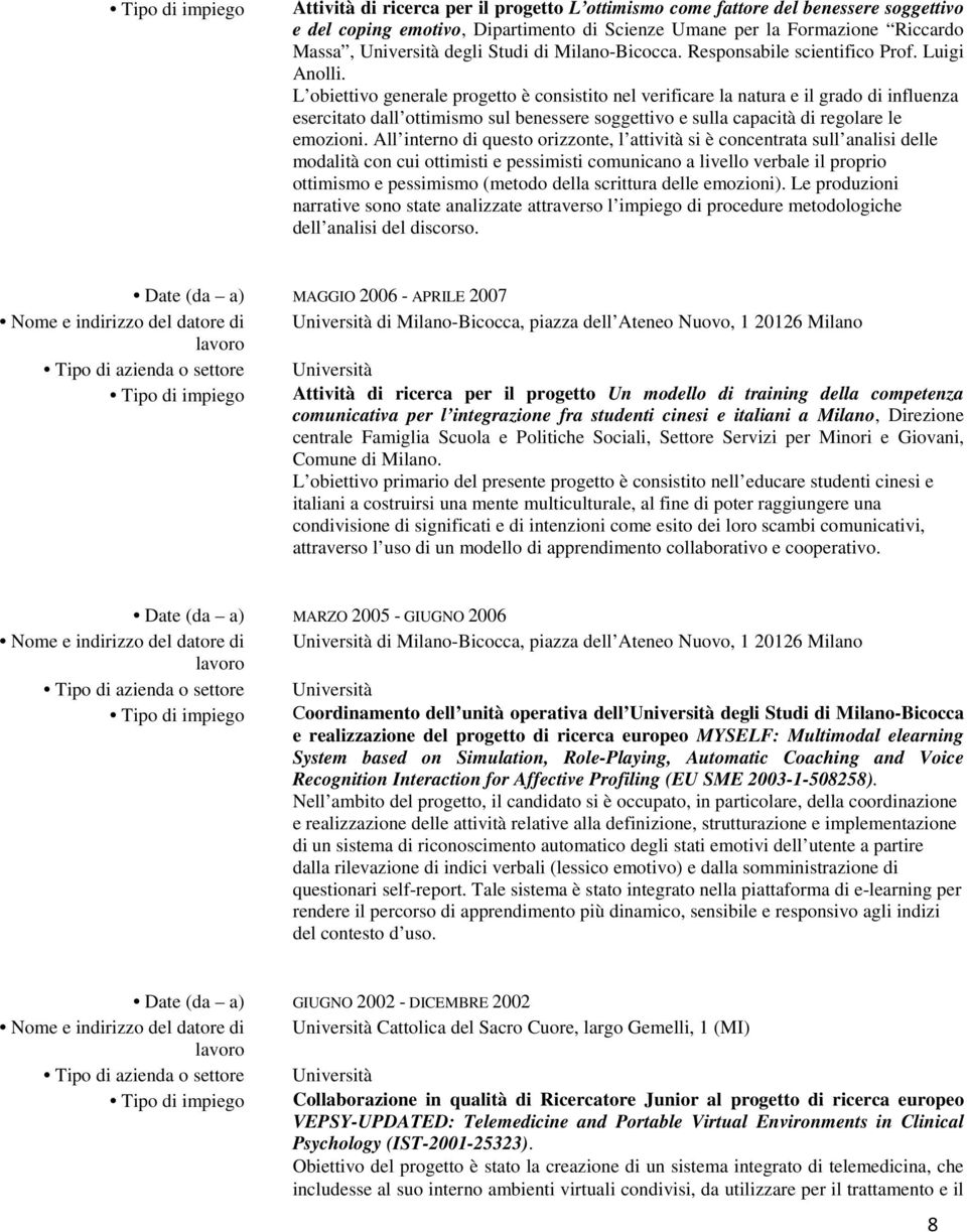 L obiettivo generale progetto è consistito nel verificare la natura e il grado di influenza esercitato dall ottimismo sul benessere soggettivo e sulla capacità di regolare le emozioni.