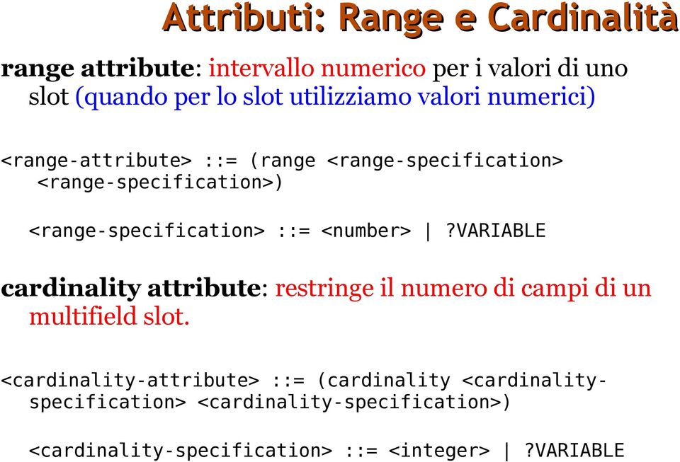 <range-specification> ::= <number>?variable cardinality attribute: restringe il numero di campi di un multifield slot.