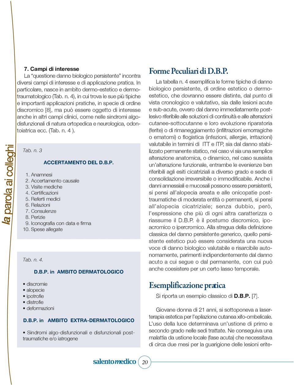 algodisfunzionali di natura ortopedica e neurologica, odontoiatrica ecc. (Tab. n. 4 ). Tab. n. 3 ACCERTAMENTO DEL D.B.P. 1. Anamnesi 2. Accertamento causale 3. Visite mediche 4. Certificazioni 5.