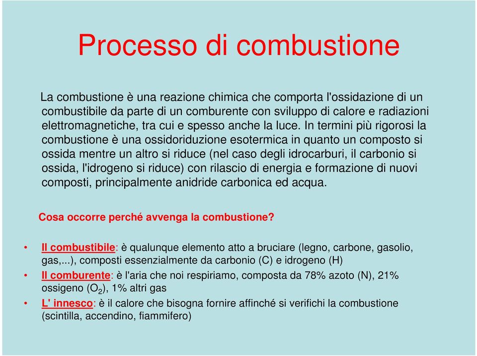 In termini più rigorosi la combustione è una ossidoriduzione esotermica in quanto un composto si ossida mentre un altro si riduce (nel caso degli idrocarburi, il carbonio si ossida, l'idrogeno si