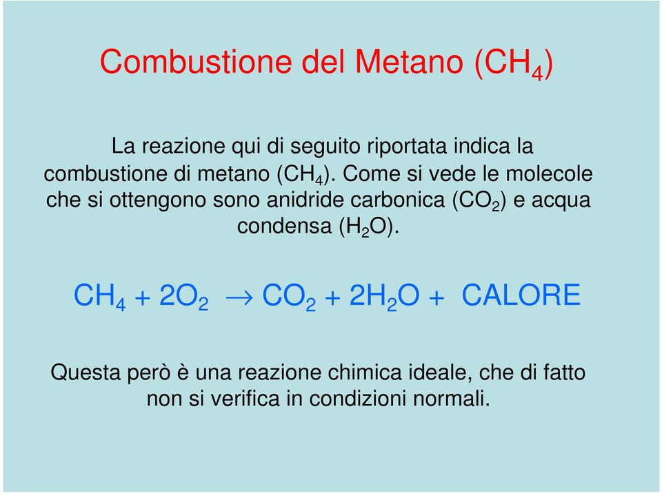 Come si vede le molecole che si ottengono sono anidride carbonica (CO 2 ) e acqua