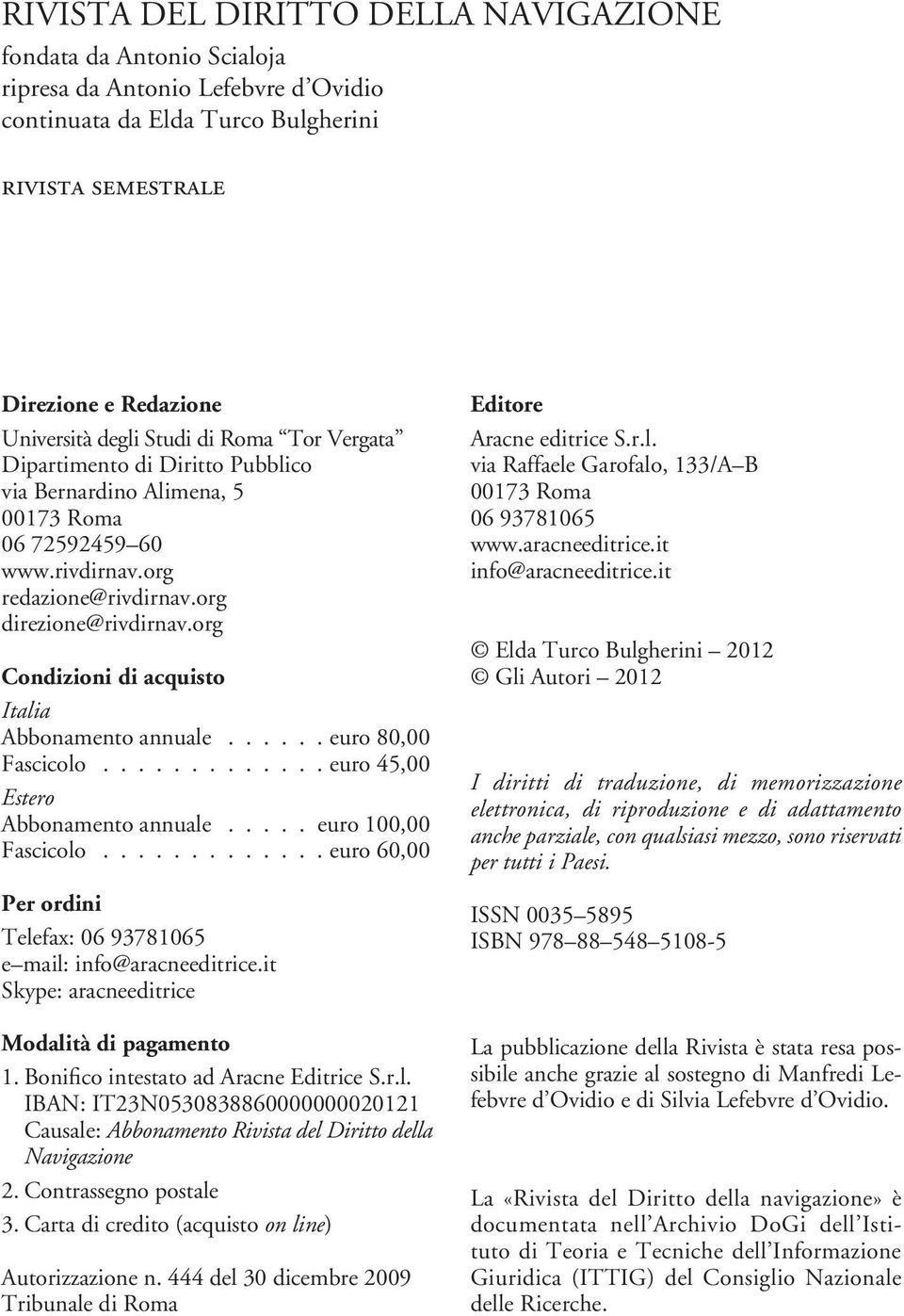 org Condizioni di acquisto Italia Abbonamento annuale...... euro 80,00 Fascicolo............. euro 45,00 Estero Abbonamento annuale..... euro 100,00 Fascicolo.