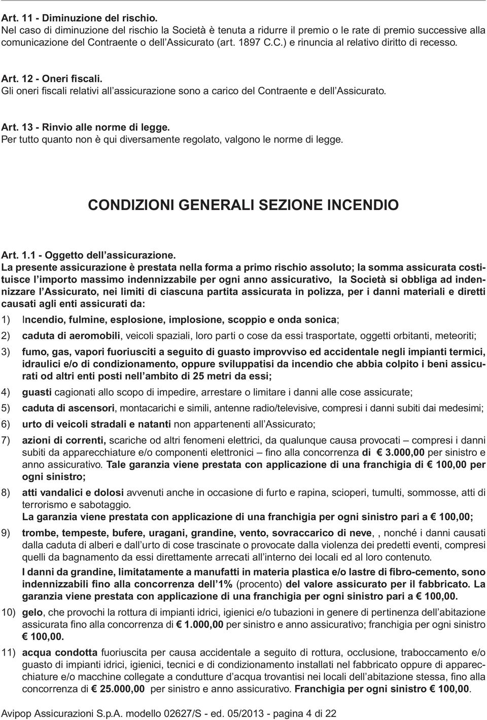 Per tutto quanto non è qui diversamente regolato, valgono le norme di legge. CONDIZIONI GENERALI SEZIONE INCENDIO Art. 1.1 - Oggetto dell assicurazione.