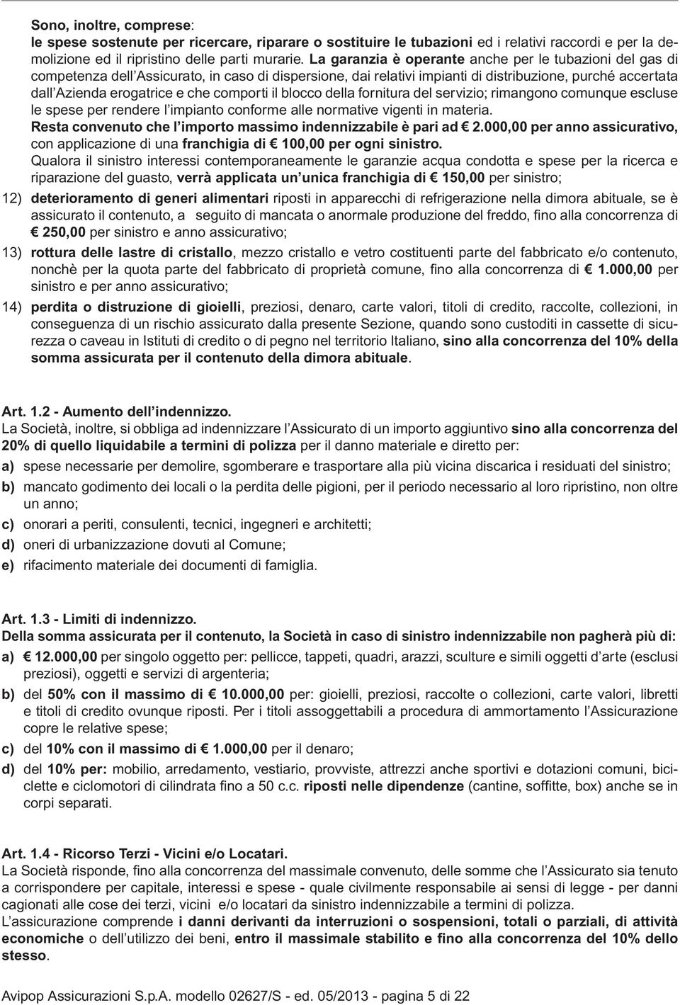 comporti il blocco della fornitura del servizio; rimangono comunque escluse le spese per rendere l impianto conforme alle normative vigenti in materia.