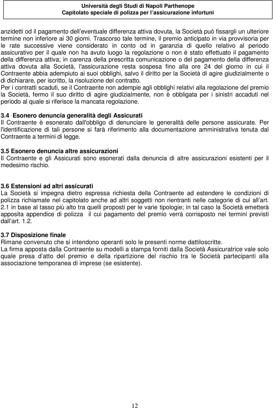 luogo la regolazione o non è stato effettuato il pagamento della differenza attiva; in carenza della prescritta comunicazione o del pagamento della differenza attiva dovuta alla Società,