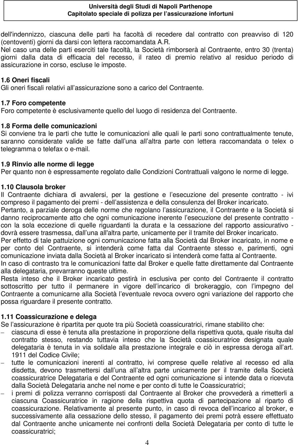 assicurazione in corso, escluse le imposte. 1.6 Oneri fiscali Gli oneri fiscali relativi all assicurazione sono a carico del Contraente. 1.7 Foro competente Foro competente è esclusivamente quello del luogo di residenza del Contraente.