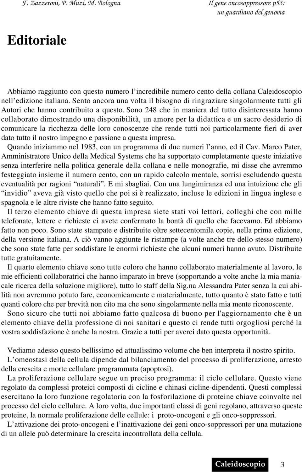 Sono 248 che in maniera del tutto disinteressata hanno collaborato dimostrando una disponibilità, un amore per la didattica e un sacro desiderio di comunicare la ricchezza delle loro conoscenze che