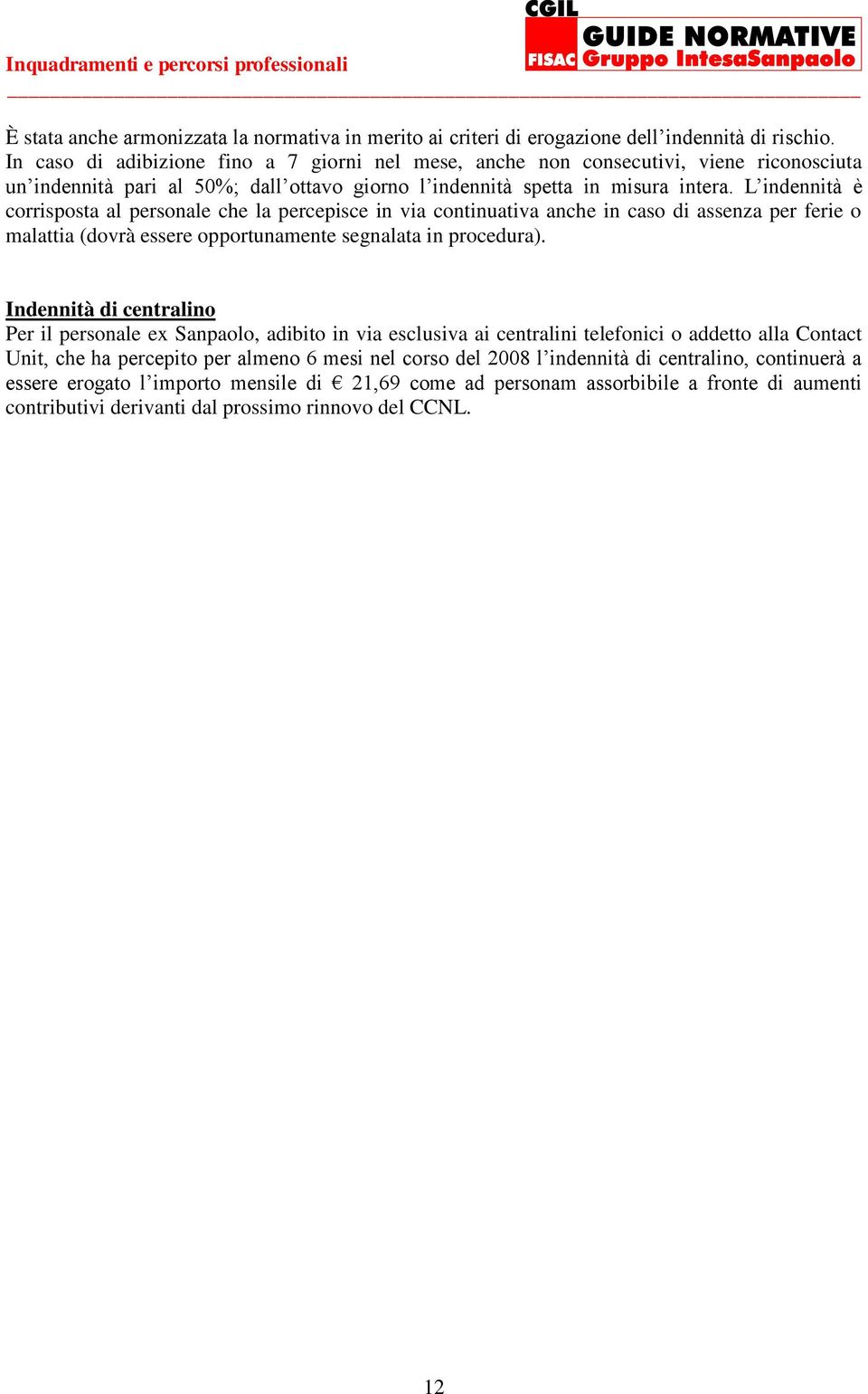 L indennità è corrisposta al personale che la percepisce in via continuativa anche in caso di assenza per ferie o malattia (dovrà essere opportunamente segnalata in procedura).