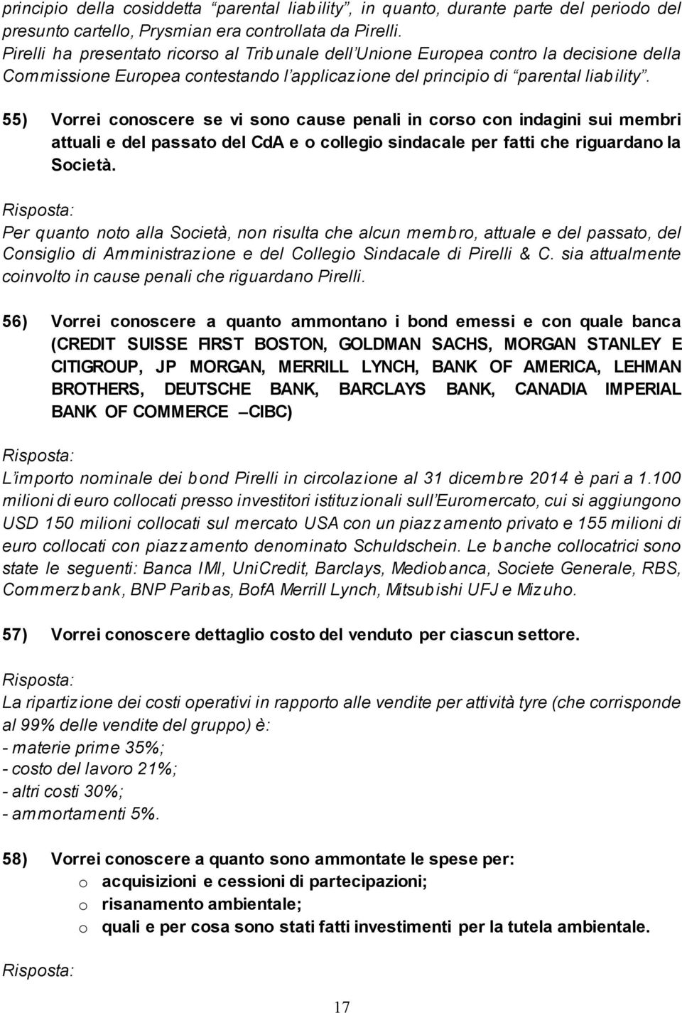 55) Vorrei conoscere se vi sono cause penali in corso con indagini sui membri attuali e del passato del CdA e o collegio sindacale per fatti che riguardano la Società.