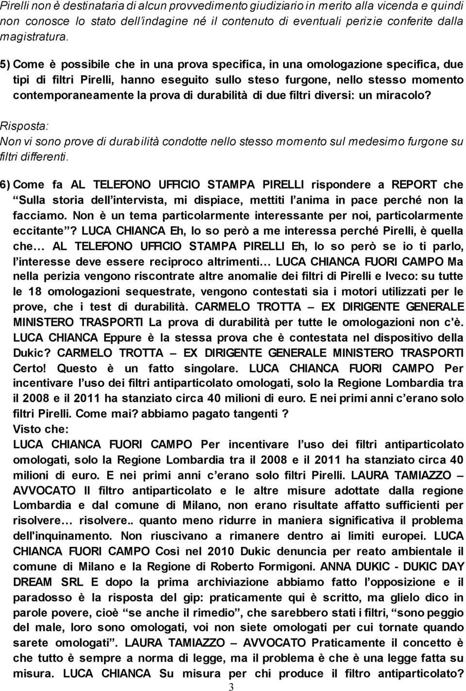 durabilità di due filtri diversi: un miracolo? Non vi sono prove di durabilità condotte nello stesso momento sul medesimo furgone su filtri differenti.