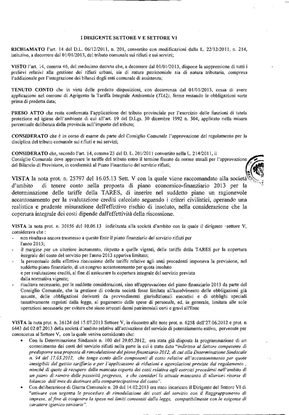 relativi alla gestione dei rifiuti urbani, sia di natura patrimoniale sia di natura tributaria, compresa l'addizionale per l'integrazione dei bilanci degli enti comunale di assistenza; TENUTO CONTO