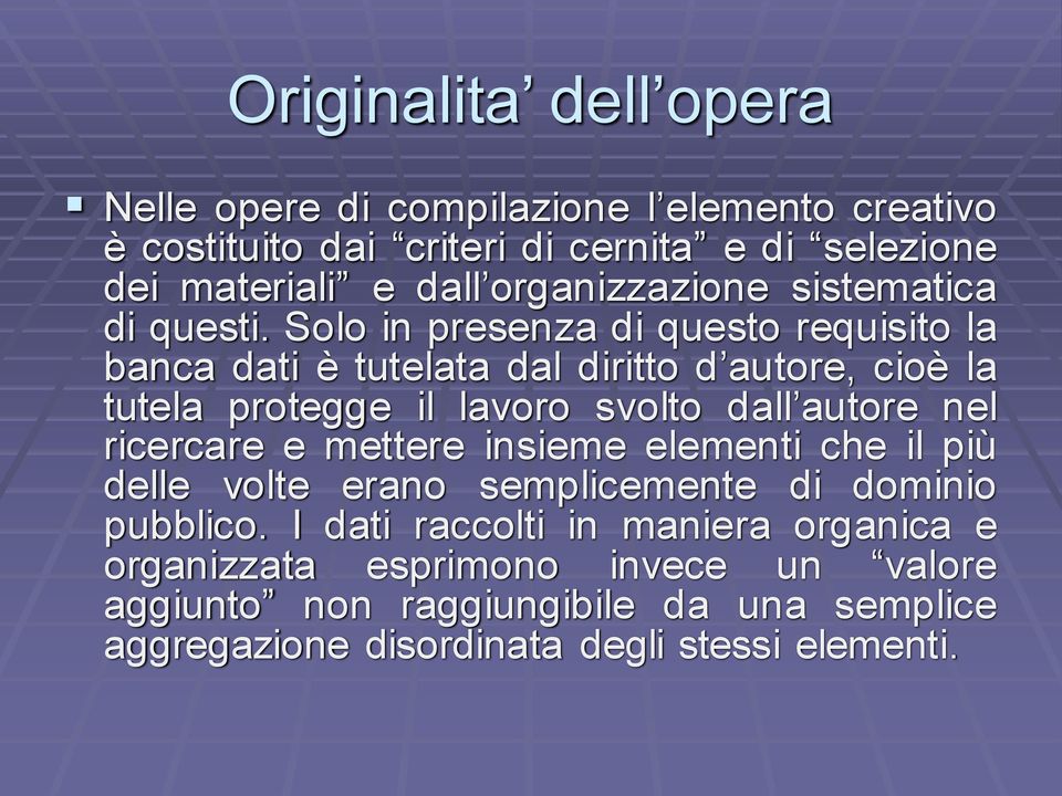 Solo in presenza di questo requisito la banca dati è tutelata dal diritto d autore, cioè la tutela protegge il lavoro svolto dall autore nel