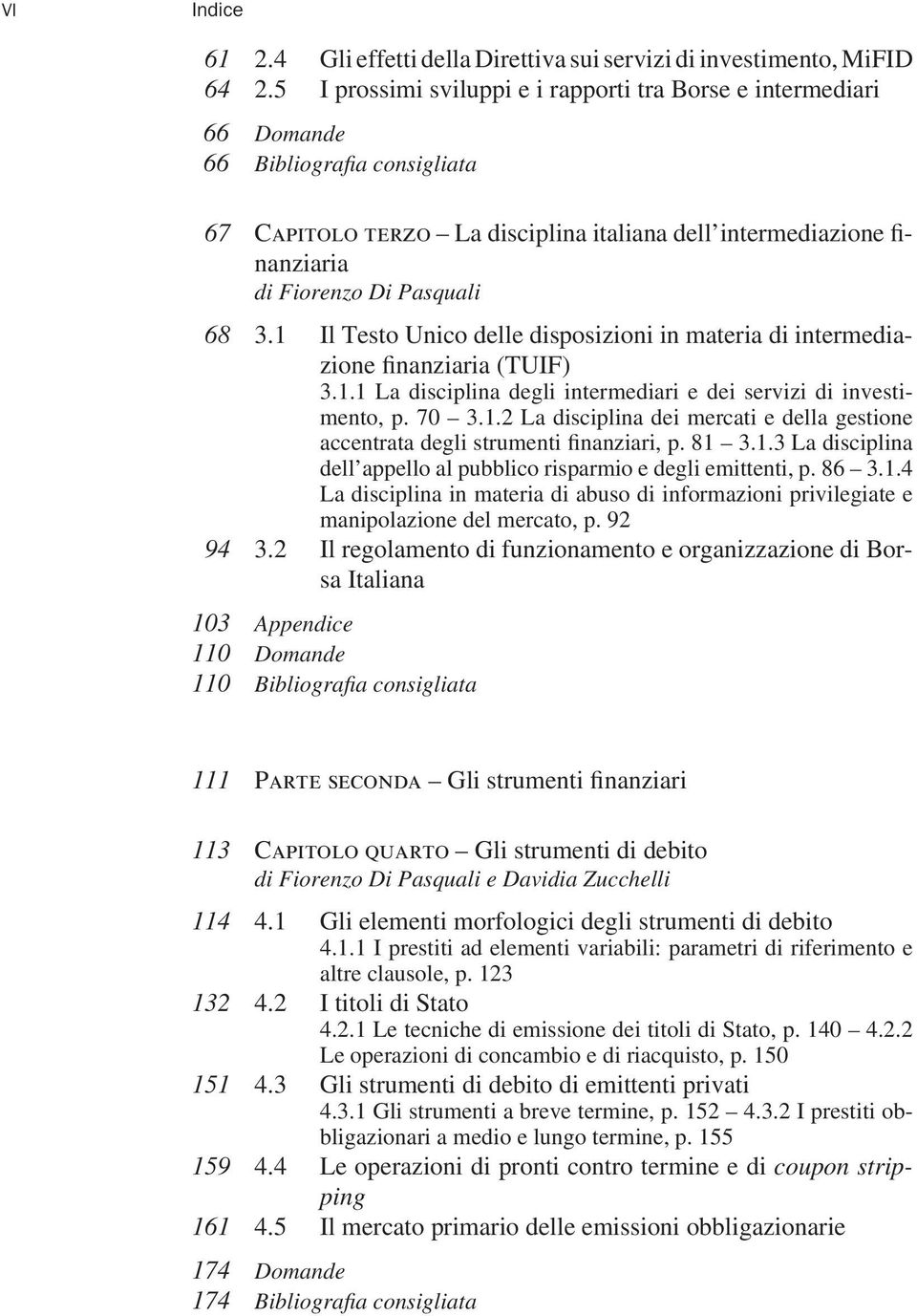 68 3.1 Il Testo Unico delle disposizioni in materia di intermediazione finanziaria (TUIF) 3.1.1 La disciplina degli intermediari e dei servizi di investimento, p. 70 3.1.2 La disciplina dei mercati e della gestione accentrata degli strumenti finanziari, p.