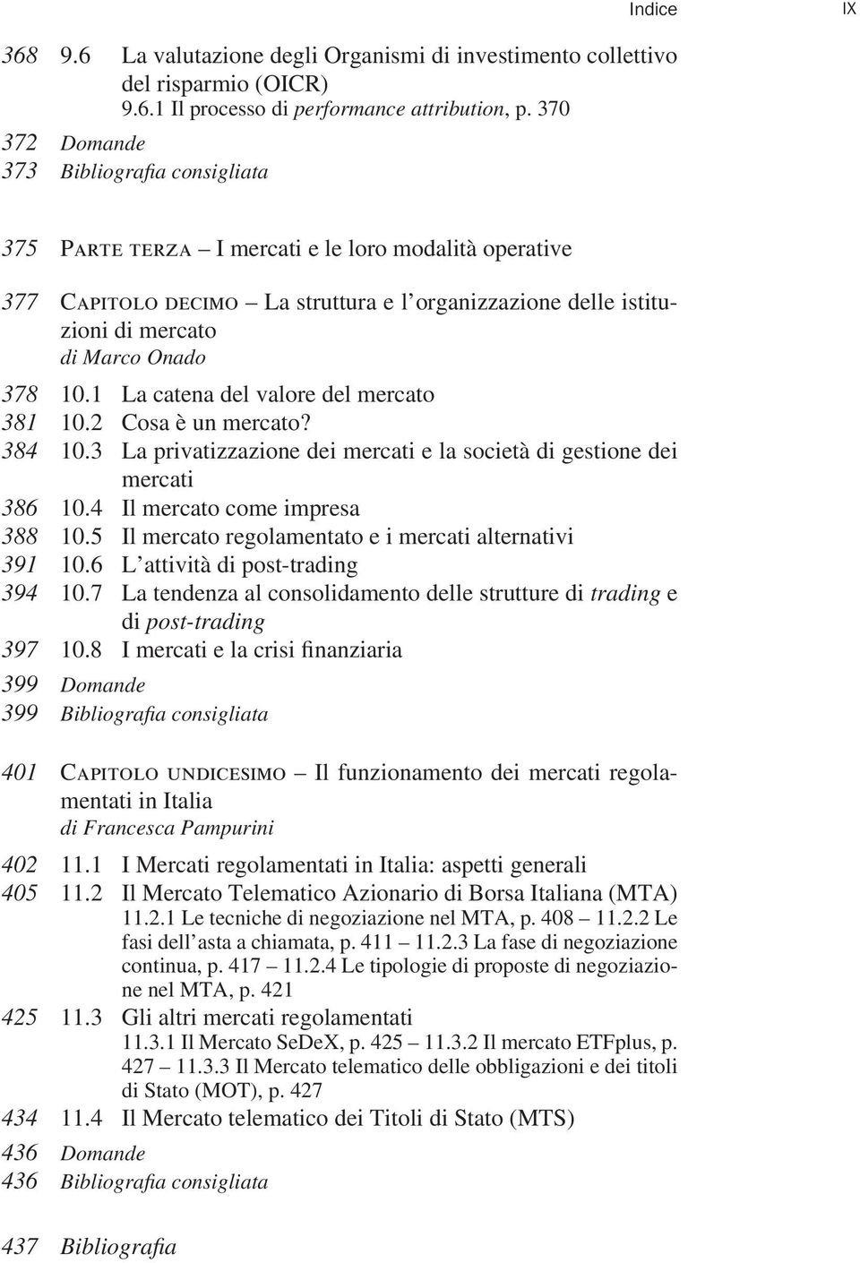 378 10.1 La catena del valore del mercato 381 10.2 Cosa è un mercato? 384 10.3 La privatizzazione dei mercati e la società di gestione dei mercati 386 10.4 Il mercato come impresa 388 10.