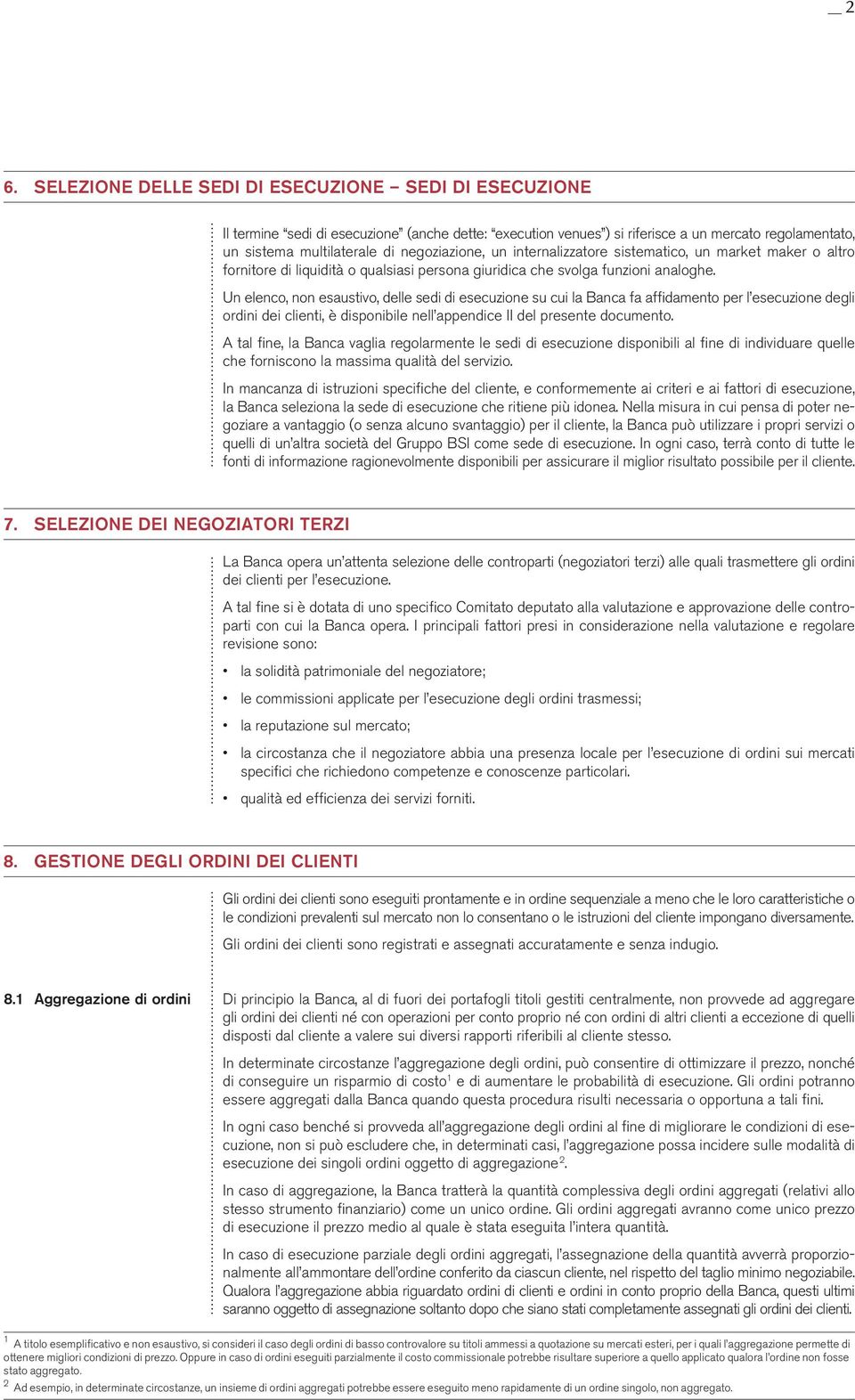 Un elenco, non esaustivo, delle sedi di esecuzione su cui la Banca fa affidamento per l esecuzione degli ordini dei clienti, è disponibile nell appendice II del presente documento.
