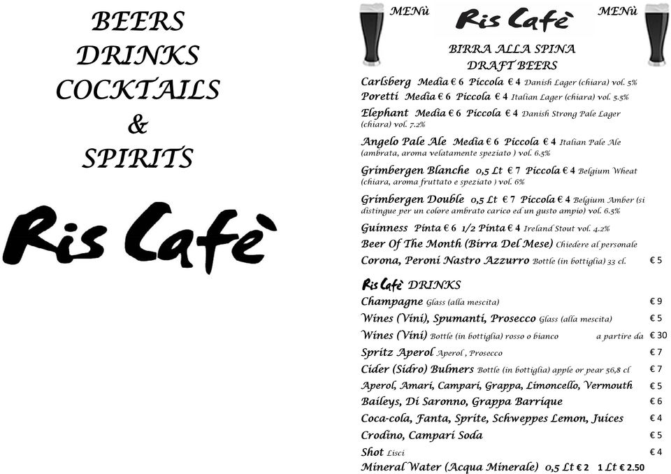 6% Grimbergen Double 0,5 Lt 7 Piccola 4 Belgium Amber (si distingue per un colore ambrato carico ed un gusto ampio) vol. 6.5% Guinness Pinta 6 1/2 Pinta 4 Ireland Stout vol. 4.2% Beer Of The Month (Birra Del Mese) Chiedere al personale Corona, Peroni Nastro Azzurro Bottle (in bottiglia) 33 cl.